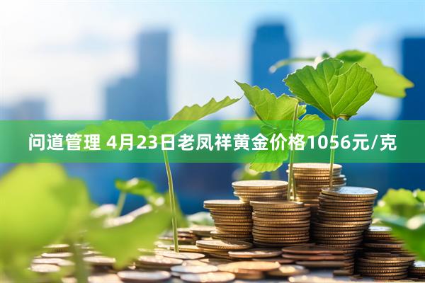 问道管理 4月23日老凤祥黄金价格1056元/克